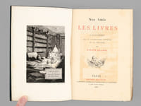 Nos Amis les Livres. Causeries sur la littérature curieuse et la librairie.