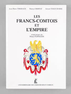 Les Francs-Comtois et l'Empire. Avant-propos du Prince Napoléon. [ exemplaire dédicacé par l'un des auteurs ]. THIEBAUD, Jean-Marie ; CHOFFAT, Thierry ...