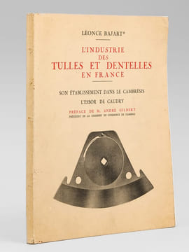 L'industrie des Tulles et Dentelles en France. Son etablissement dans le Cambresis. L'essor de Caudry. BAJART, Leonce ; (GILBERT, Andre)