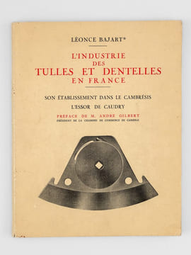 L'industrie des Tulles et Dentelles en France. Son etablissement dans le Cambresis. L'essor de Caudry. BAJART, Leonce ; (GILBERT, Andre)