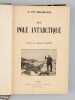 Au P&ocirc;le Antarctique. NORDENSKJ&Ouml;LD, Otto ; (RABOT, Charles)