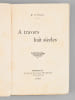 A travers huit si&egrave;cles [ &Eacute;dition originale - Livre d&eacute;dicac&eacute; par l'auteur ]. DU FOUSSAT, Baron
