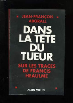 DANS LA TETE DU TUEUR. SUR LES TRACES DE FRANCIS HEAULME.. ABGRALL JEAN-FRANCOIS.