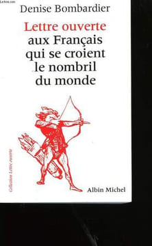 LETTRE OUVERTE AUX FRANCAIS QUI SE CROIENT LE NOMBRIL DU MONDE.. BOMBADIER DENISE.