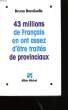 43 MILLIONS DE FRANCAIS EN ONT ASSEZ D'ETRE TRAITES DE PROVINCIAUX.. BONDUELLE BRUNO.