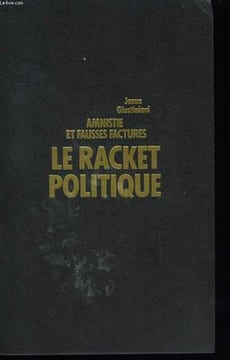 LE RACKET POLITIQUE. AMNISTIE ET FAUSSES FACTURES.. GIUSTINIANI JOSE.