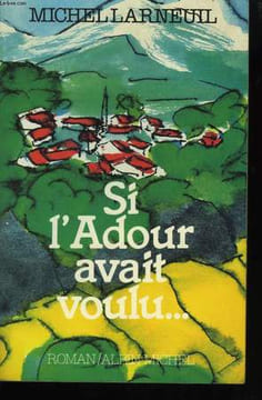 SI L'ADOUR AVAIT VOULU... .. LARNEUIL MICHEL.