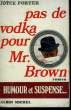 PAS DE VODKA POUR MR. BROWN.. PORTER JOYCE.