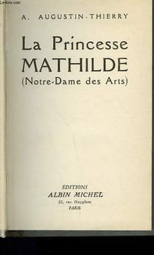 LA PRINCESSE MATHILDE. NOTRE DAME DES ARTS.. AUGUSTIN - THIERRY A.