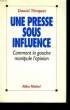 UNE PRESSE SOUS INFLUENCE. COMMENT LA GAUCHE MANIPULE L'OPINION.. TRINQUET DANIEL.