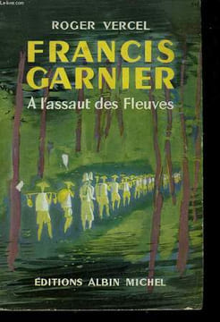 FRANCIS GARNIER. A L'ASSAUT DES FLEUVES.. VERCEL ROGER.