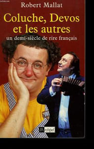 COLUCHE, DEVOS ET LES AUTRES. UNE DEMI SIECLE DE RIRE FRANCAIS.