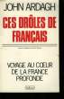 CES DROLES DE FRANCAIS. VOYAGE AU COEUR DE LA FRANCE PROFONDE.. ARDAGH JOHN.
