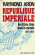 REPUBLIQUE IMPERIALE. LES ETATS-UNIS DANS LE MONDE.1945-1972.. ARON RAYMOND.