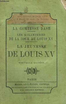 LES GALANTERIES DE LA COUR DE LOUIS XV. JEUNESSE DE LOUIS XV.. LA COMTESSE DASH.