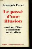 LE PASSE D'UNE ILLUSION. ESSAI SUR L'IDEE COMMUNISTE AU XXE SIECLE.. FURET FRANCOIS.