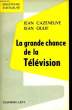 LA GRANDE CHANCE DE LA TELEVISION.. CAZENEUVE JEAN ET OULIF JEAN.
