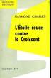 L'ETOILE ROUGE CONTRE LE CROISSANT.. CHARLES RAYMOND.