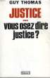 JUSTICE VOUS OSEZ DIRE JUSTICE?. THOMAS GUY.