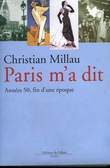 PARIS, M'A DIT. ANNEES 50, FIN D'UNE EPOQUE.. MILLAU CHRSTIAN.