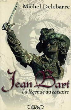 JEAN BART, LA LEGENDE DU CORSAIRE. DELEBARRE Michel