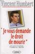 """JE VOUS DEMANDE LE DROIT DE MOURIR""". HUMBERT Vincent