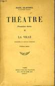THEATRE, PREMIERE SERIE, 2, LA VILLE. CLAUDEL Paul