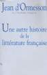 UNE AUTRE HISTOIRE DE LA LITTERATURE FRANCAISE. ORMESSON Jean d'