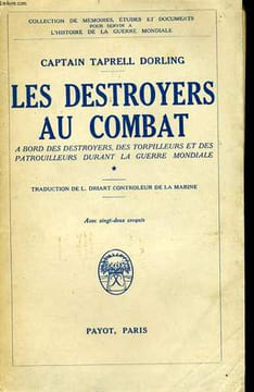 LES DESTROYERS AU COMBAT - A BORD DES DESTROYERS, DES TORPILLEURS ET DES PATROUILLEURS DURANT LA GUERRE MONDIALE, TOME 1. TAPRELL DORLING Captain