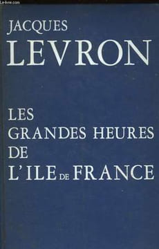 LES GRANDES HEURES DE L'ILE DE FRANCE. LEVRON Jacques