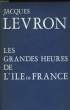 LES GRANDES HEURES DE L'ILE DE FRANCE. LEVRON Jacques