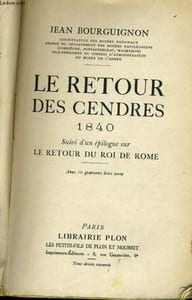 LE RETOUR DES CENDRES 1840 suivi d'un épilogue sur LE RETOUR DU ROI DE ROME