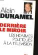 DERRIERE LE MIROIR, LES HOMMES POLITIQUES A LA TELEVISION. DUHAMEL Alain