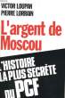 L'ARGENT DE MOSCOU, L'HISTOIRE DE LA PLUS SECRETE DU PCF. LOUPAN Victor / LORRAIN Pierre