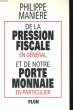 DE LA PRESSION FISCALE EN GENERAl ET DE NOTRE PORTE MONNAIE EN PARTICULIER. MANIERE Philippe