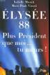 ELYSEE 88 - PLUS PRESIDENT QUE MOI... TU MEURS !. MUSNIK Isabelle / VIRARD Marie-Paule