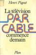 LA TELEVISION PAR CABLE COMMENCE DEMAIN. PIGEAT Henri