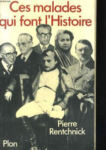 CES MALADES QUI FONT L'HISTOIRE