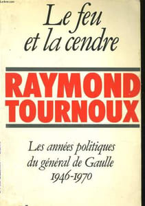 LE FEU ET LA CENDRE, LES ANNEES POLITIQUES DU GENERAL DE GAULLE 1946-1970