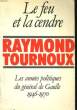 LE FEU ET LA CENDRE, LES ANNEES POLITIQUES DU GENERAL DE GAULLE 1946-1970. TOURNOUX Raymond