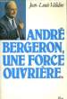 ANDRE BERGERON, UNE FORCE OUVRIERE. VALIDIRE Jean-Louis