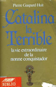 CATALINA LA TERRIBLE, LA VIE EXTRAORDINAIRE DE LA NONNE ALFEREZ. GASPARD-HUIT Pierre