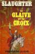 LE GLAIVE ET LA CROIX - VIE DE CONSTANTIN LE GRAND, EMPEREUR CHRETIEN. SLAUGHTER Frank G.