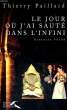 LE JOUR OU J'AI SAUTE DANS L'INFINI. PAILLARD Thierry