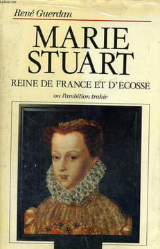 MARIE STUART, REINE DE FRANCE ET D'ECOSSE OU L'AMBITION TRAHIE. GUERDAN René
