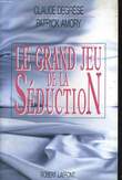 LE GRAND JEU DE LA SEDUCTION. DEGRESE Claude / AMORY Patrick