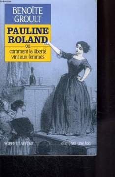 PAULINE ROLAND OU COMMENT LA LIBERTE VINT AUX FEMMES.. GROULT BENOITE