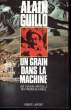 U N GRAIN DANS LA MACHINE.. GUILLO ALAIN