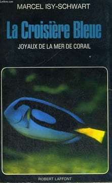 LA CROISIERE BLEUE. JOYAUX DE LA MER DE CORAIL.. ISY-SCHWART MARCEL.