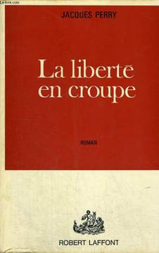 LA LIBERTE EN CROUPE.. PERRY JACQUES.